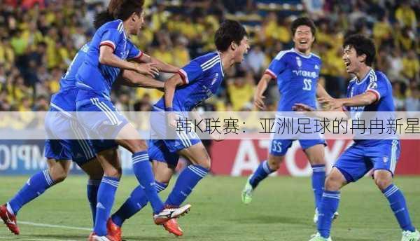 韩K联赛：亚洲足球的冉冉新星