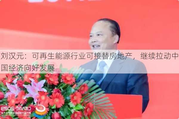 刘汉元：可再生能源行业可接替房地产，继续拉动中国经济向好发展